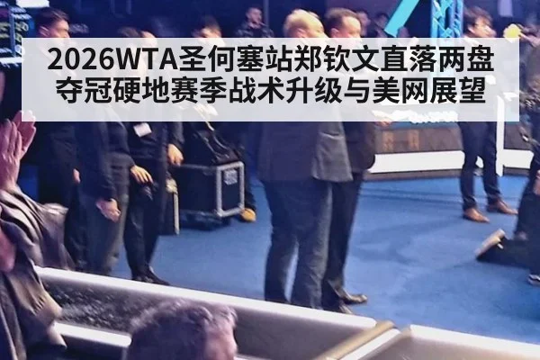 2026WTA圣何塞站郑钦文直落两盘夺冠硬地赛季战术升级与美网展望 | nine game